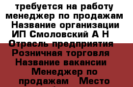 требуется на работу менеджер по продажам › Название организации ­ ИП Смоловский А.Н. › Отрасль предприятия ­ Розничная торговля › Название вакансии ­ Менеджер по продажам › Место работы ­ у.Красноармейская71 › Возраст от ­ 25 › Возраст до ­ 37 - Брянская обл. Работа » Вакансии   